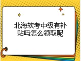北海软考中级有补贴吗怎么领取呢