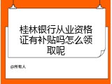 桂林银行从业资格证有补贴吗怎么领取呢