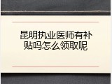 昆明执业医师有补贴吗怎么领取呢