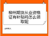 柳州期货从业资格证有补贴吗怎么领取呢