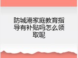 防城港家庭教育指导有补贴吗怎么领取呢