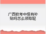 广西软考中级有补贴吗怎么领取呢