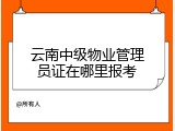云南中级物业管理员证在哪里报考