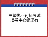 曲靖执业药师考试指导中心哪里有