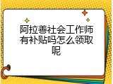 阿拉善社会工作师有补贴吗怎么领取呢