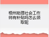 梧州助理社会工作师有补贴吗怎么领取呢
