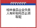 桂林食品企业负责人有补贴吗怎么领取呢