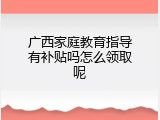 广西家庭教育指导有补贴吗怎么领取呢