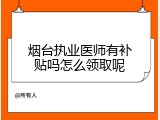 烟台执业医师有补贴吗怎么领取呢