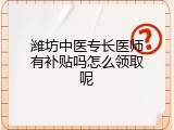 潍坊中医专长医师有补贴吗怎么领取呢