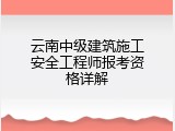 云南中级建筑施工安全工程师报考资格详解