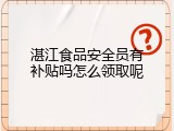 湛江食品安全员有补贴吗怎么领取呢