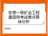 东营一级矿业工程建造师考试难点具体分析