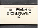 山东二级消防安全管理员报考资格详解