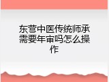 东营中医传统师承需要年审吗怎么操作