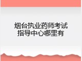 烟台执业药师考试指导中心哪里有