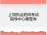 上饶执业药师考试指导中心哪里有