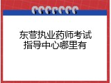 东营执业药师考试指导中心哪里有