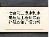 七台河二级水利水电建造工程师最新补贴政策详情分析