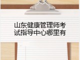 山东健康管理师考试指导中心哪里有
