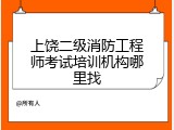 上饶二级消防工程师考试培训机构哪里找