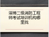 淄博二级消防工程师考试培训机构哪里找