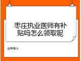 枣庄执业医师有补贴吗怎么领取呢
