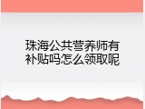 珠海公共营养师有补贴吗怎么领取呢