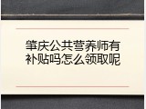 肇庆公共营养师有补贴吗怎么领取呢