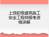 上饶初级建筑施工安全工程师报考资格详解