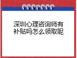 深圳心理咨询师有补贴吗怎么领取呢