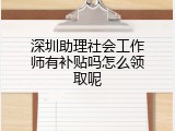 深圳助理社会工作师有补贴吗怎么领取呢