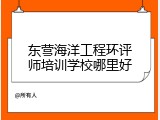 东营海洋工程环评师培训学校哪里好