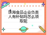 珠海食品企业负责人有补贴吗怎么领取呢