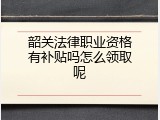韶关法律职业资格有补贴吗怎么领取呢