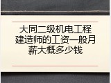 大同二级机电工程建造师的工资一般月薪大概多少钱