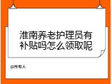 淮南养老护理员有补贴吗怎么领取呢