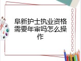 阜新护士执业资格需要年审吗怎么操作