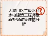 大渡口区二级水利水电建造工程师最新补贴政策详情分析