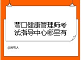 营口健康管理师考试指导中心哪里有