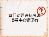 营口助理医师考试指导中心哪里有