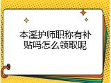 本溪护师职称有补贴吗怎么领取呢