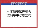 本溪健康管理师考试指导中心哪里有