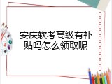 安庆软考高级有补贴吗怎么领取呢