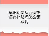 阜阳期货从业资格证有补贴吗怎么领取呢