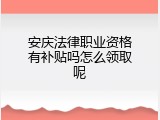 安庆法律职业资格有补贴吗怎么领取呢