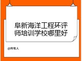 阜新海洋工程环评师培训学校哪里好