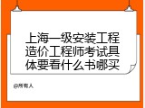 上海一级安装工程造价工程师考试具体要看什么书哪买