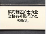 滨海新区护士执业资格有补贴吗怎么领取呢