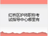红桥区护师职称考试指导中心哪里有
